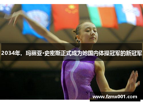 2034年，玛丽亚·史密斯正式成为她国内体操冠军的新冠军
