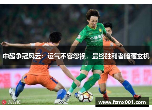 中超争冠风云：运气不容忽视，最终胜利者暗藏玄机